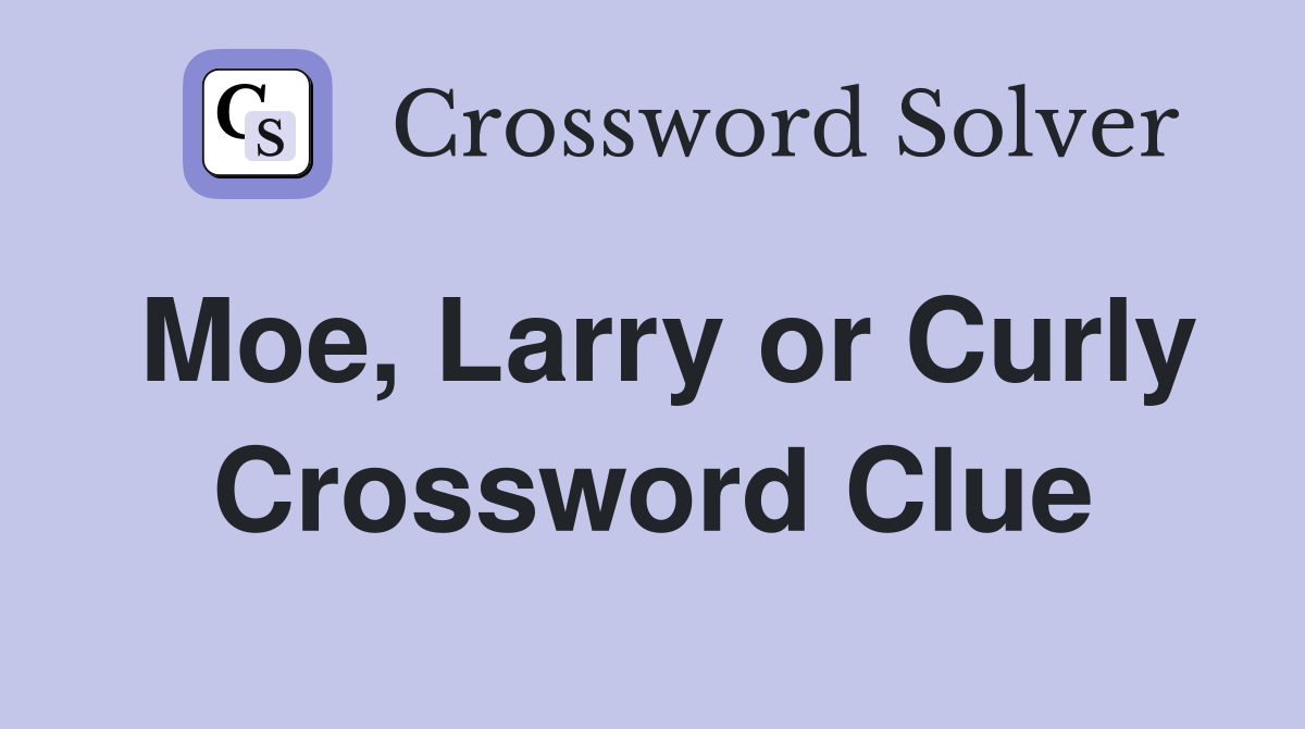 Moe, Larry or Curly Crossword Clue