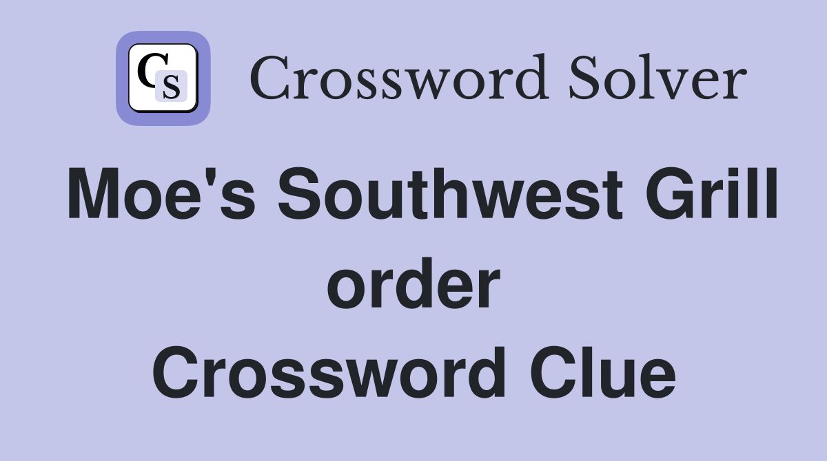 Moe's Southwest Grill order Crossword Clue