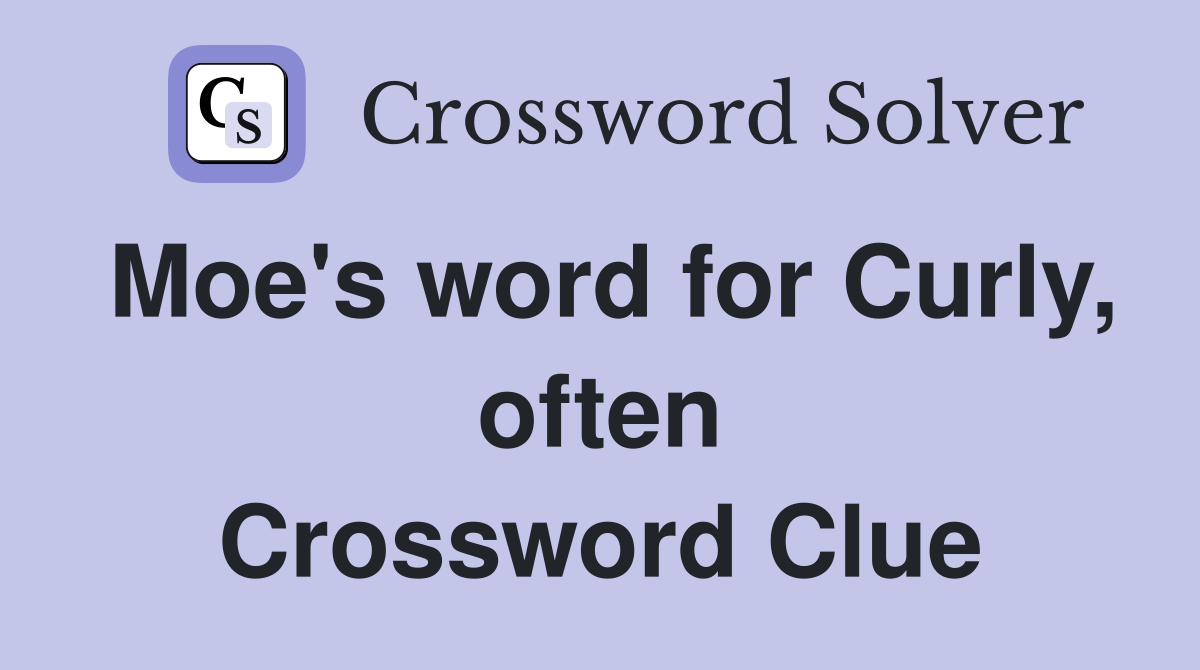 Moe's word for Curly, often Crossword Clue