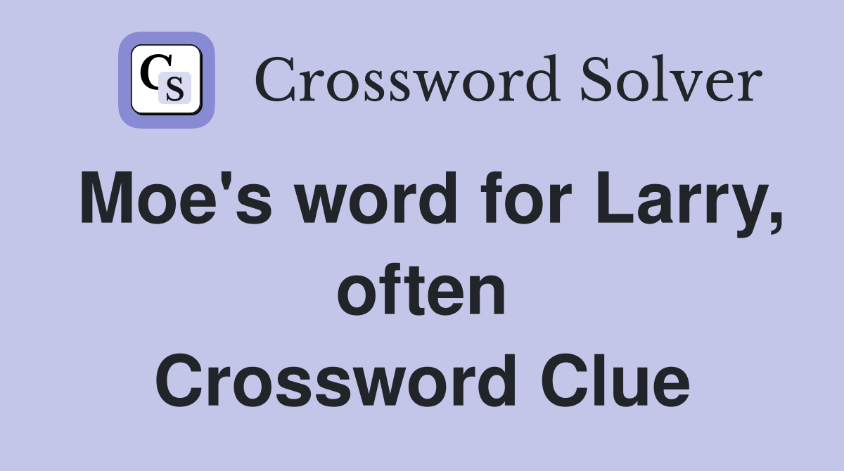 Moe's word for Larry, often Crossword Clue