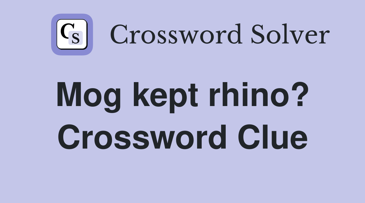 Mog kept rhino?  Crossword Clue