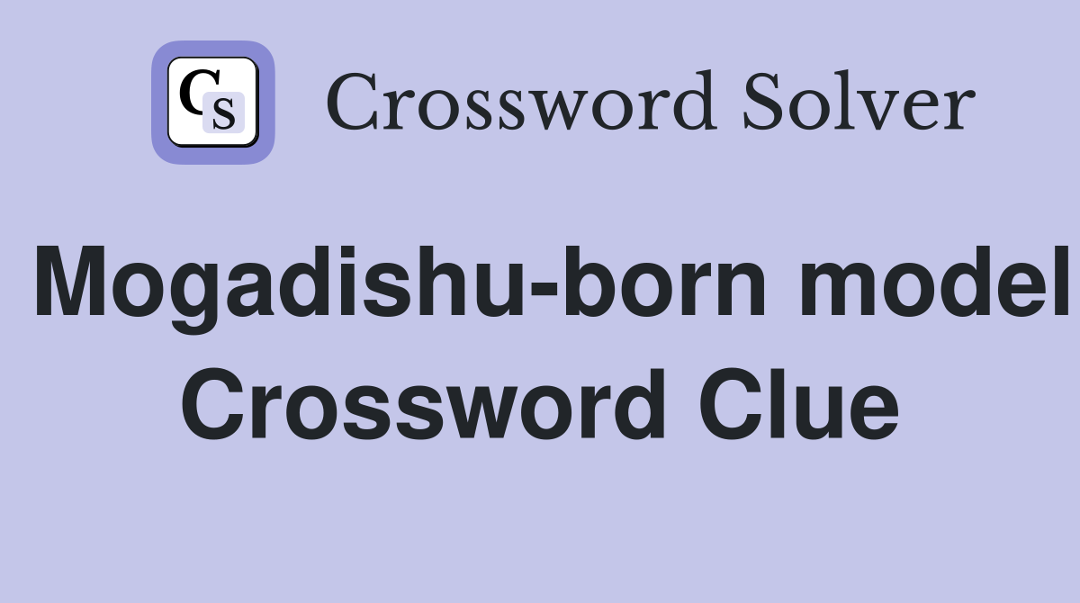 Mogadishu-born model Crossword Clue