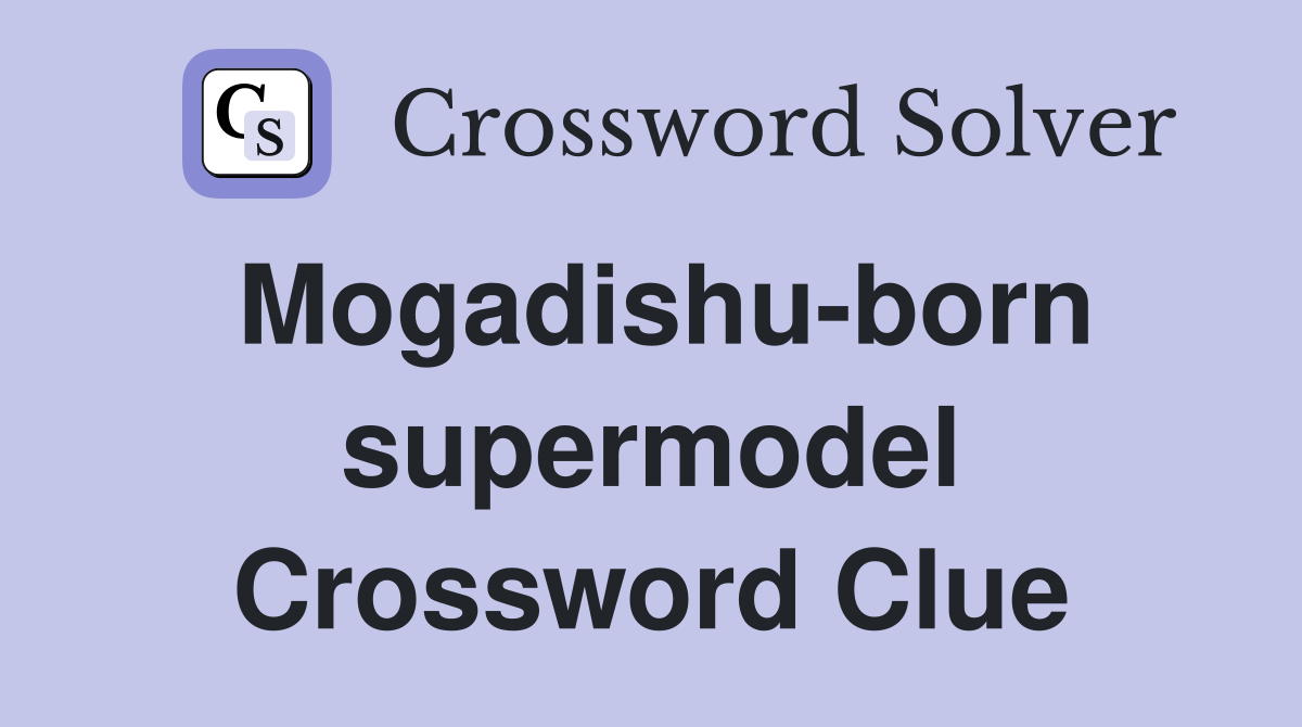 Mogadishu-born supermodel Crossword Clue
