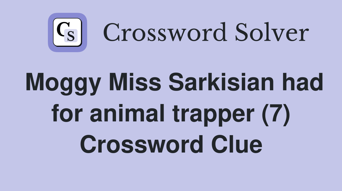 Moggy Miss Sarkisian had for animal trapper (7) Crossword Clue
