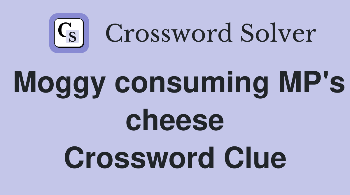 Moggy consuming MP's cheese Crossword Clue