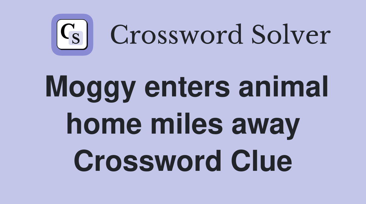Moggy enters animal home miles away Crossword Clue