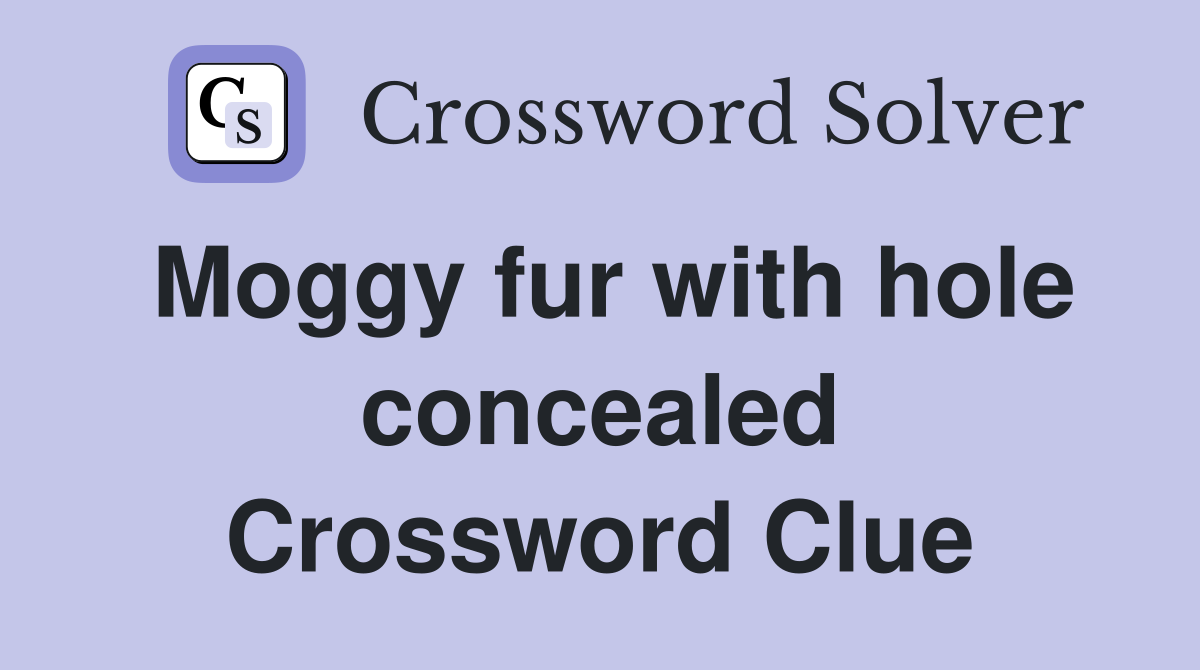 Moggy fur with hole concealed Crossword Clue