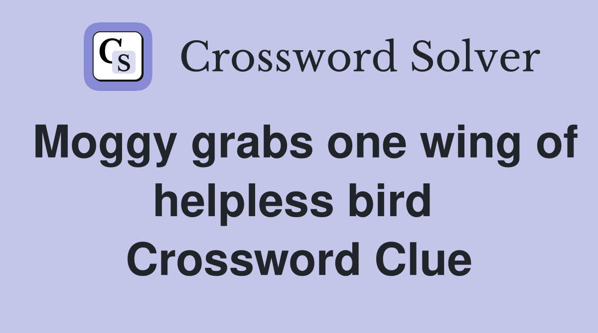 Moggy grabs one wing of helpless bird  Crossword Clue