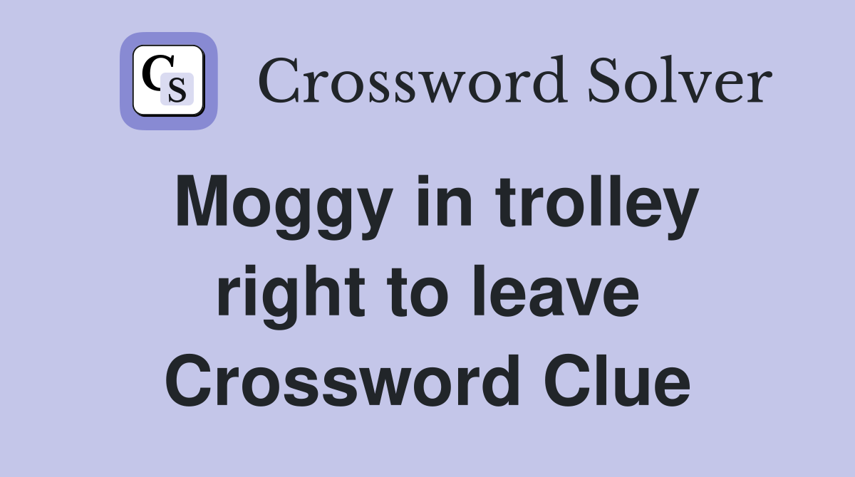 Moggy in trolley right to leave Crossword Clue