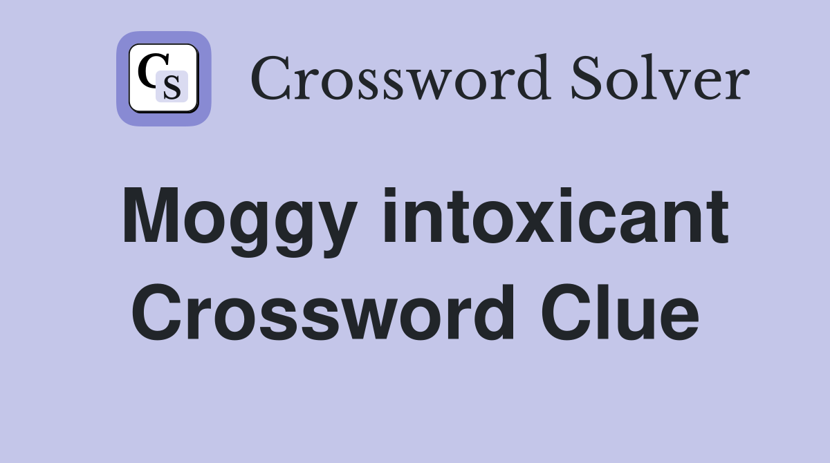 Moggy intoxicant Crossword Clue