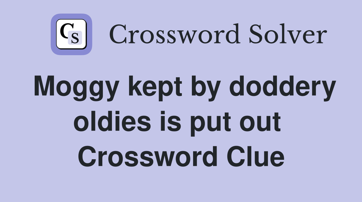Moggy kept by doddery oldies is put out  Crossword Clue