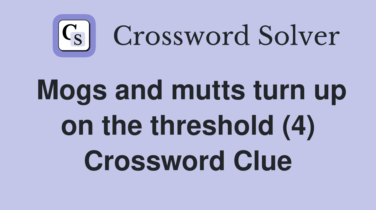 Mogs and mutts turn up on the threshold (4) Crossword Clue