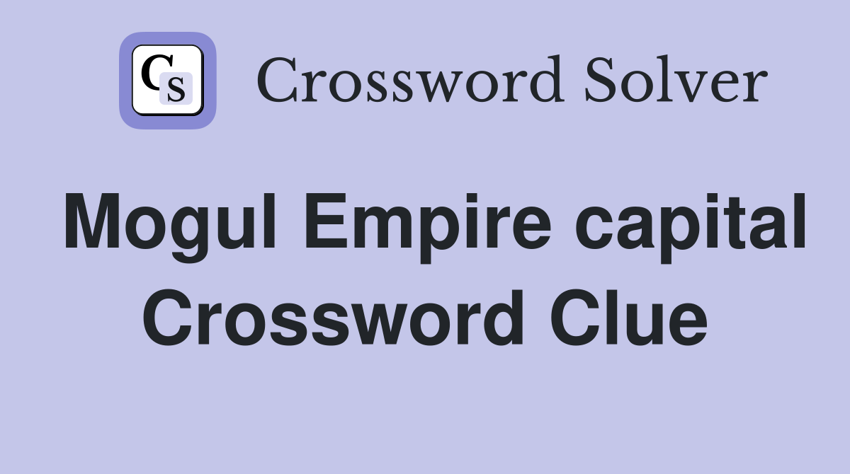 Mogul Empire capital Crossword Clue