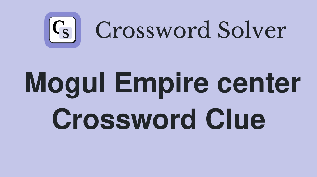 Mogul Empire center Crossword Clue