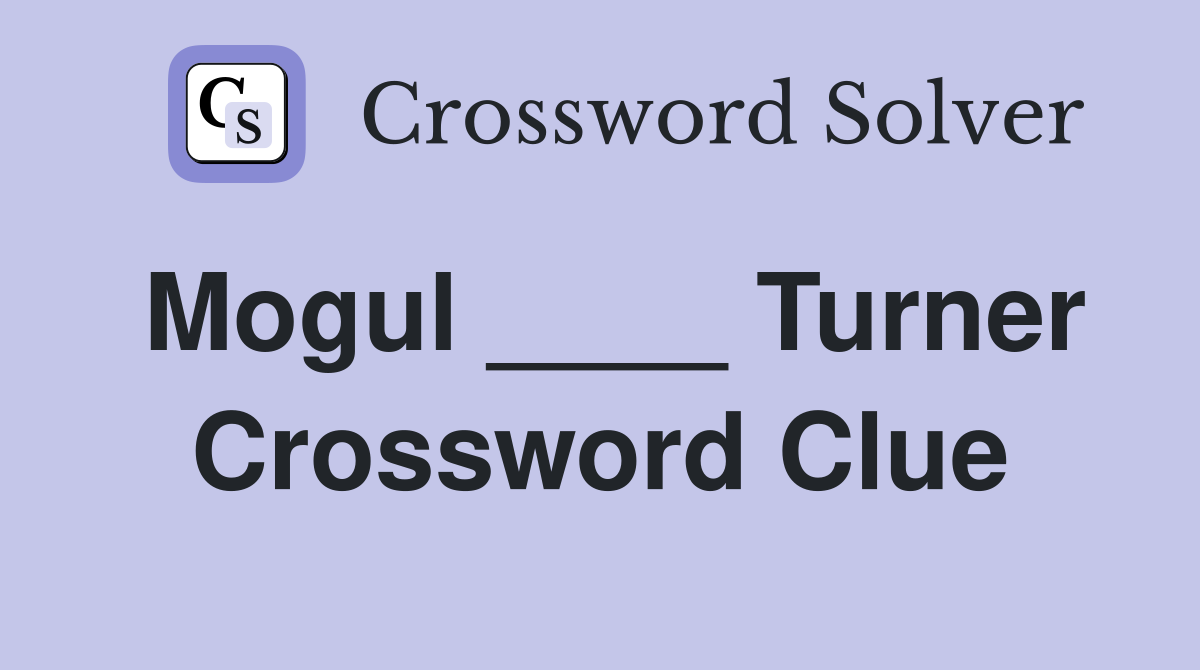Mogul ____ Turner Crossword Clue