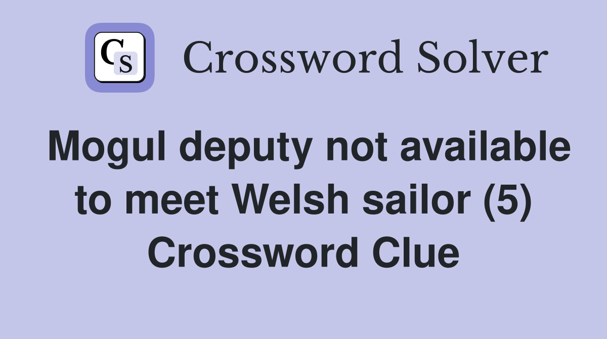 Mogul deputy not available to meet Welsh sailor (5) Crossword Clue