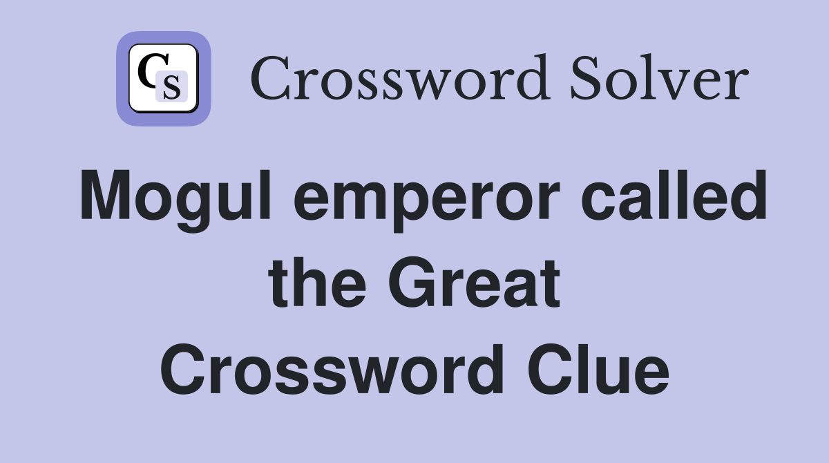 Mogul emperor called the Great Crossword Clue