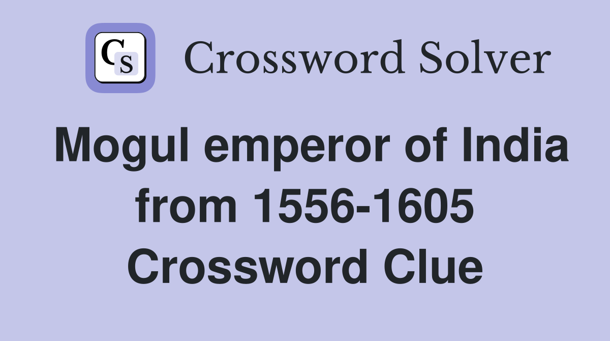 Mogul emperor of India from 1556-1605 Crossword Clue