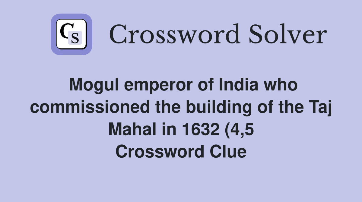 Mogul emperor of India who commissioned the building of the Taj Mahal Mogul emperor of India who commissioned the building of the Taj Mahal
