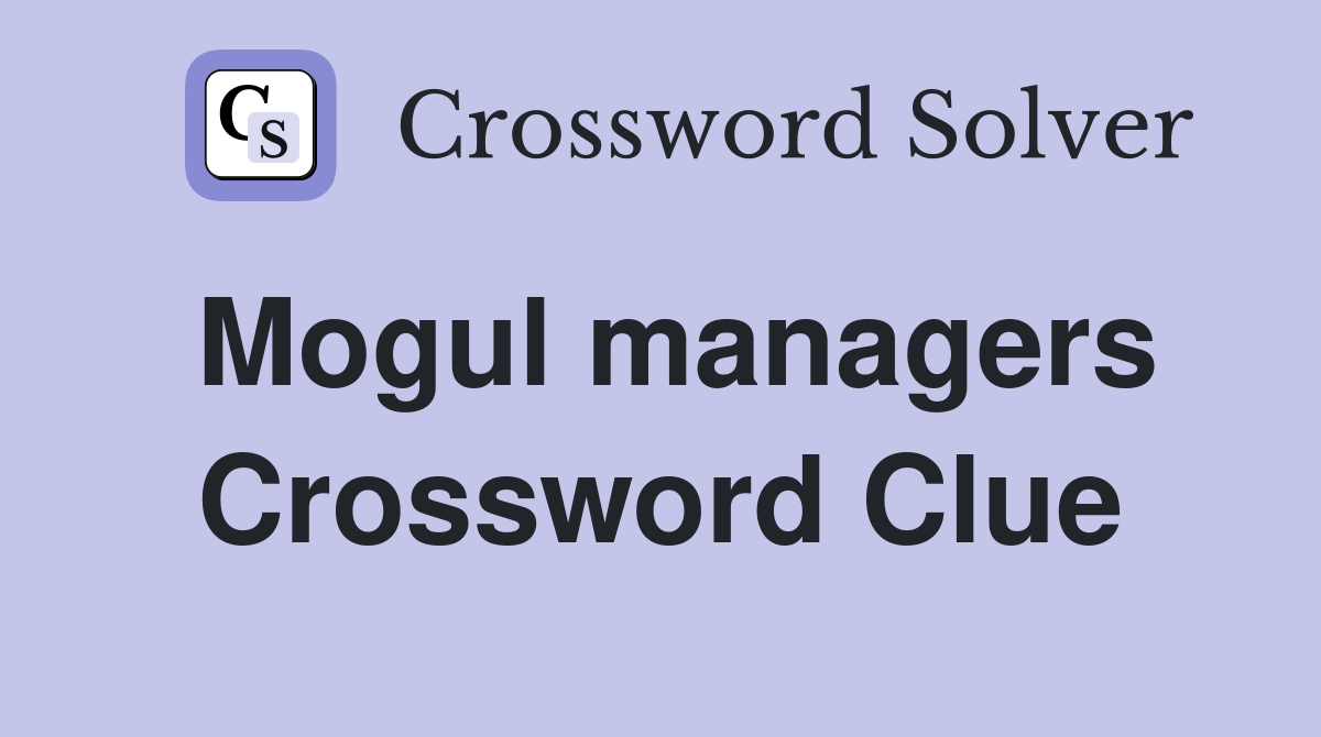 Mogul managers Crossword Clue
