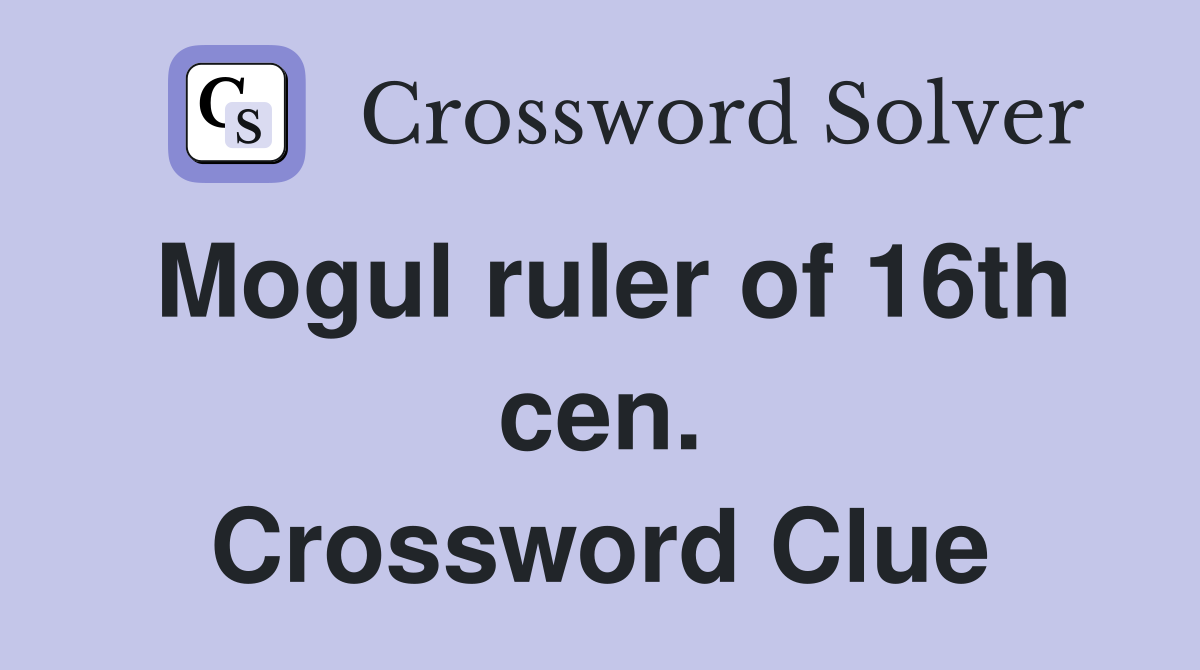 Mogul ruler of 16th cen. Crossword Clue