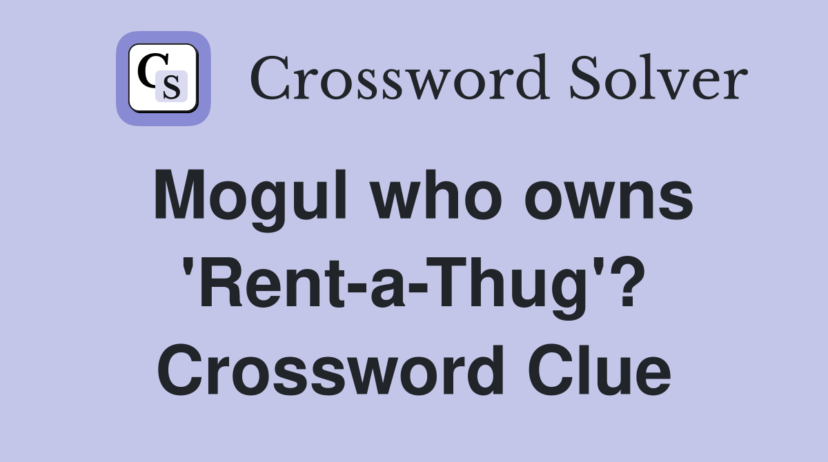 Mogul who owns 'Rent-a-Thug'? Crossword Clue