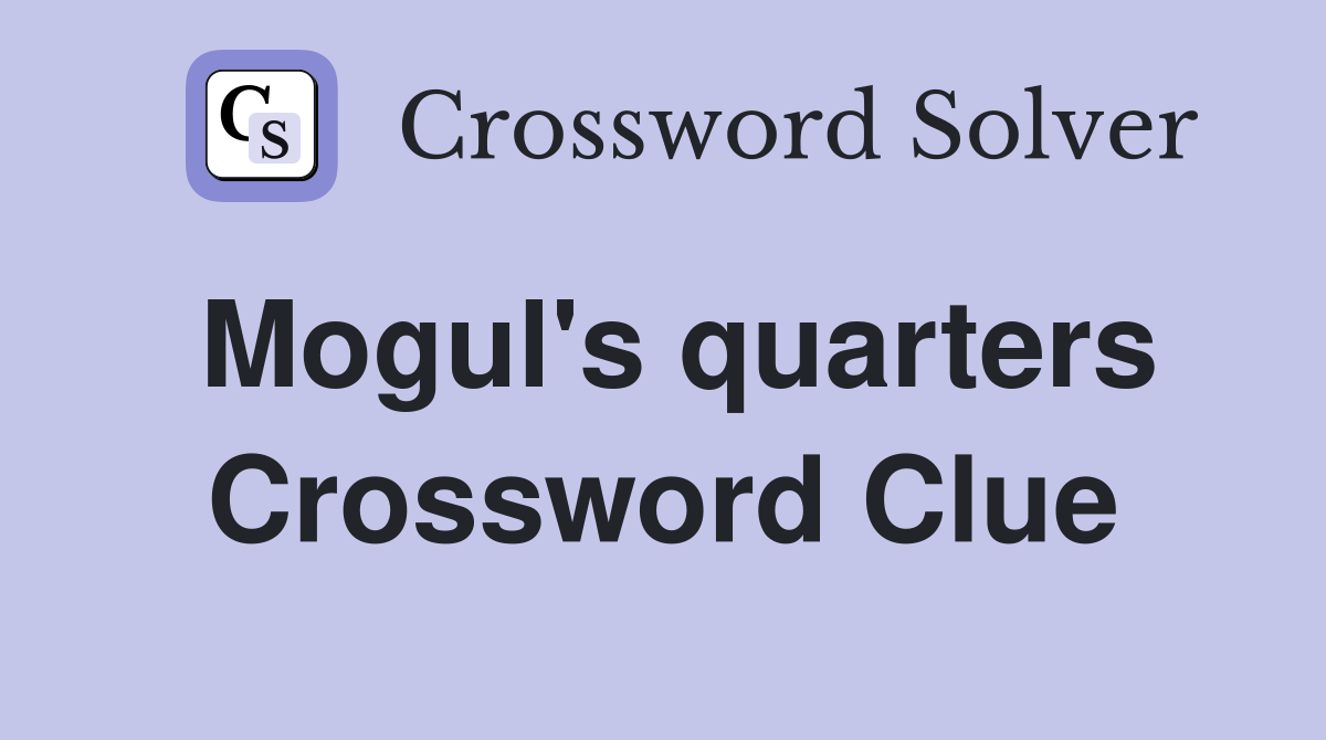 Mogul's quarters Crossword Clue