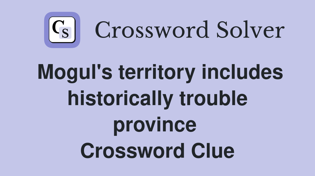Mogul's territory includes historically trouble province  Crossword Clue