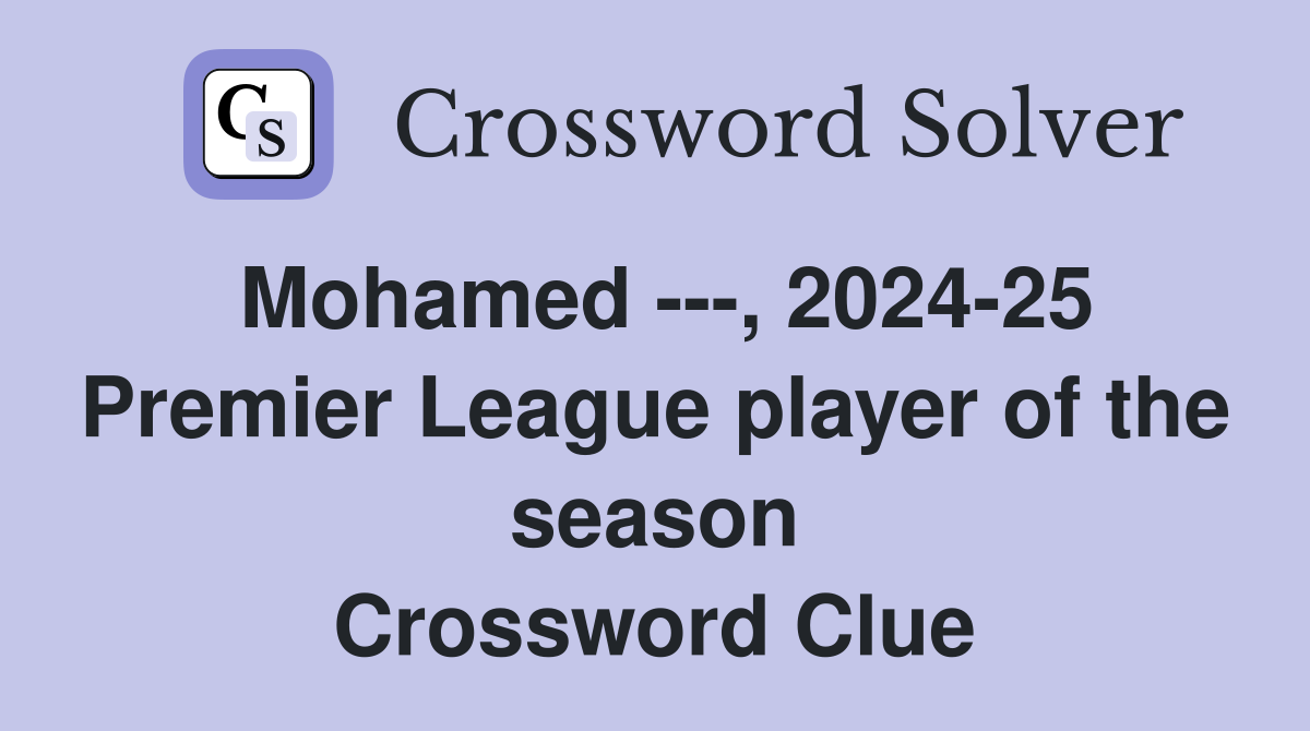 Mohamed ---, 2024-25 Premier League player of the season Crossword Clue