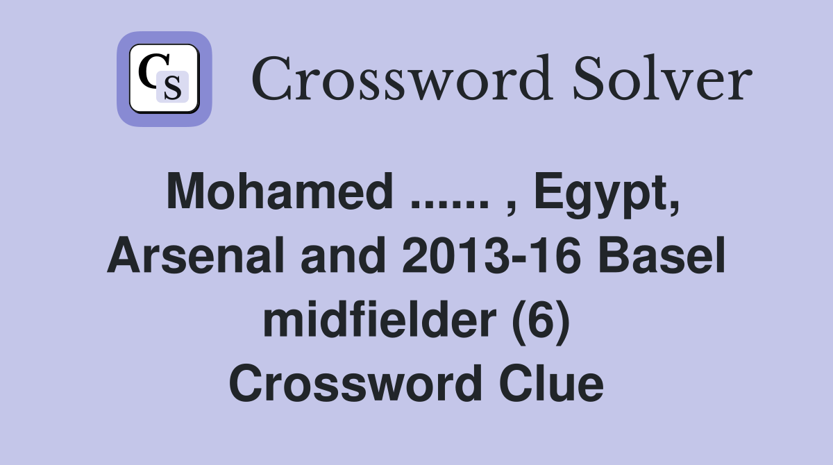 Mohamed ...... , Egypt, Arsenal and 2013-16 Basel midfielder (6) Crossword Clue