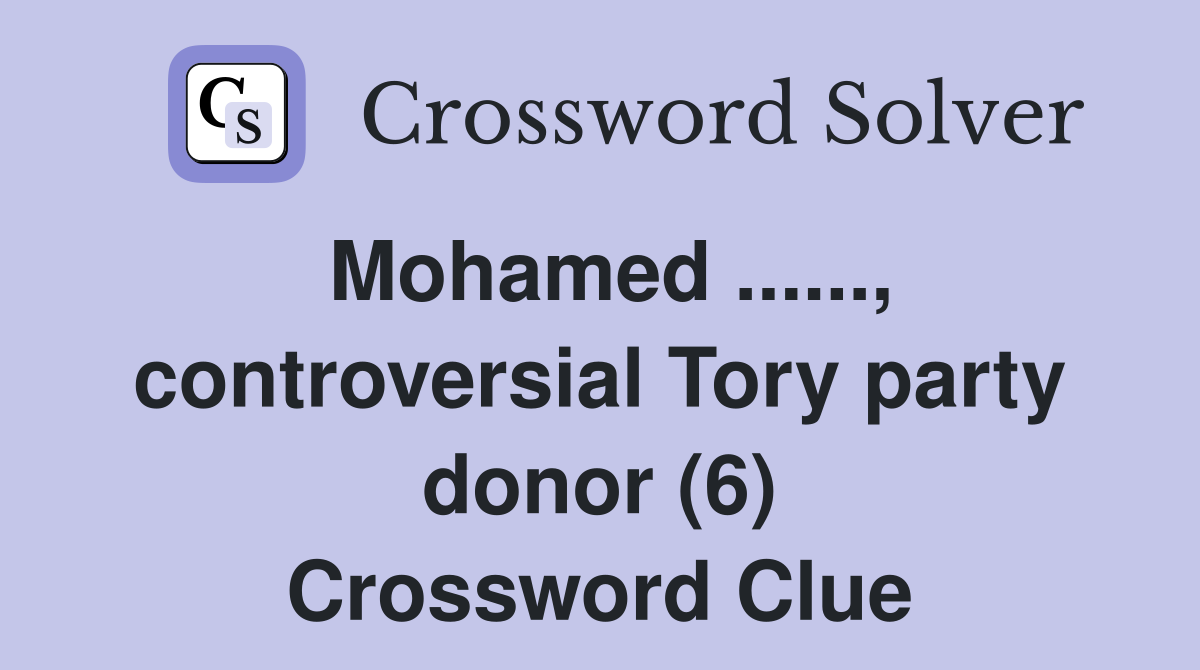 Mohamed ......, controversial Tory party donor (6) Crossword Clue