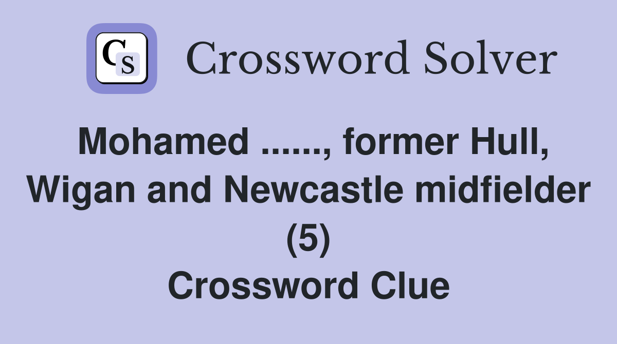 Mohamed ......, former Hull, Wigan and Newcastle midfielder (5) Crossword Clue