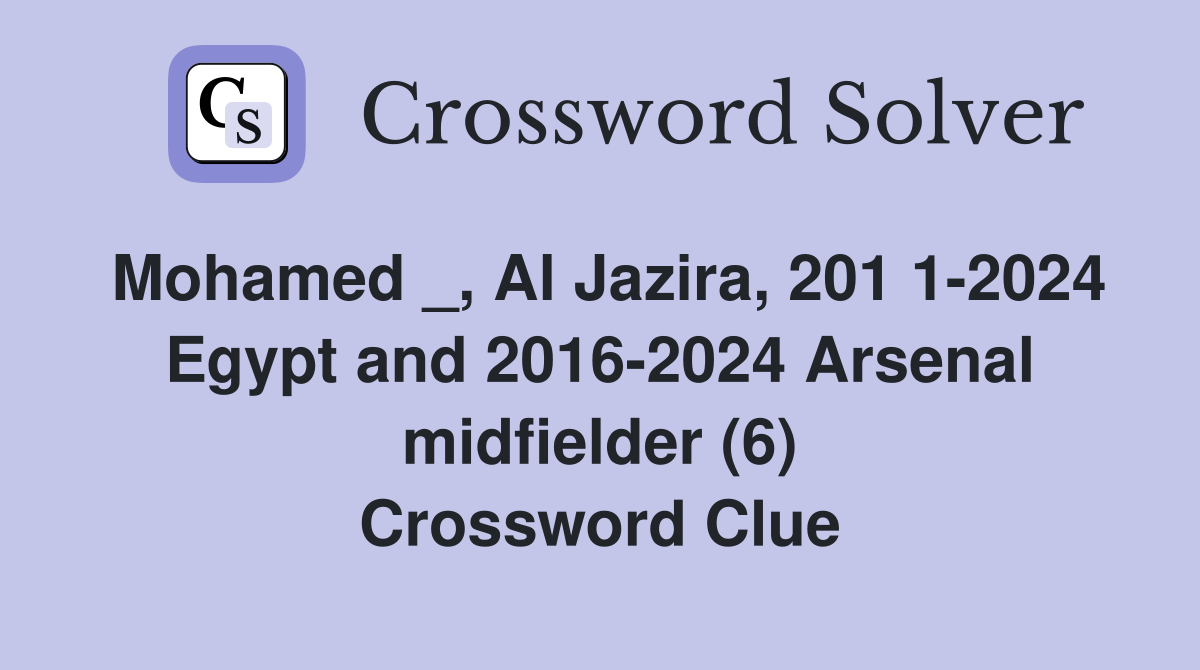 Mohamed _, Al Jazira, 201 1-2024 Egypt and 2016-2024 Arsenal midfielder (6) Crossword Clue