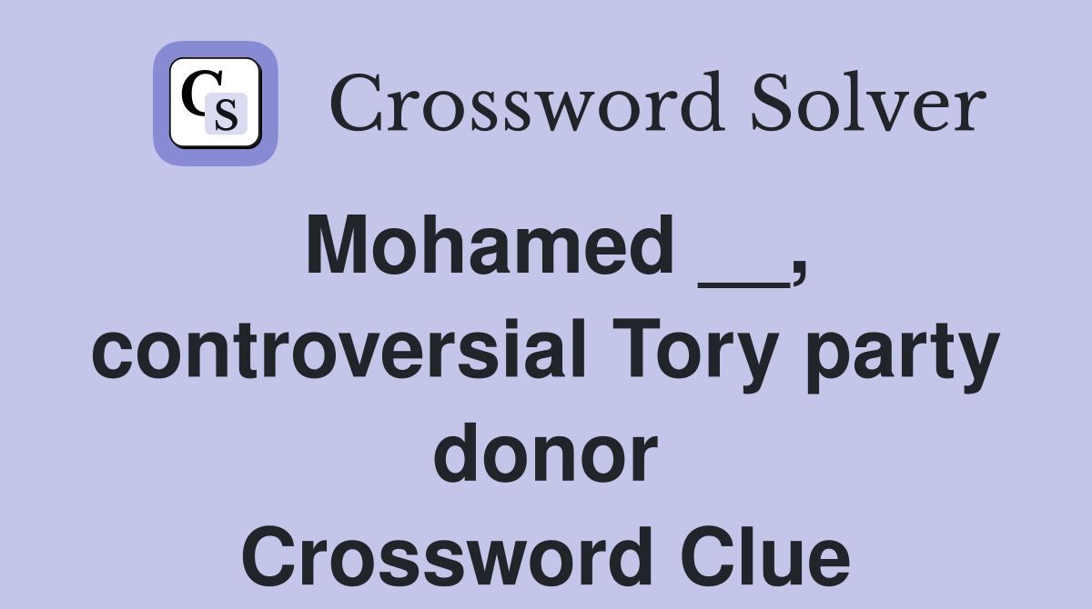 Mohamed __, controversial Tory party donor Crossword Clue