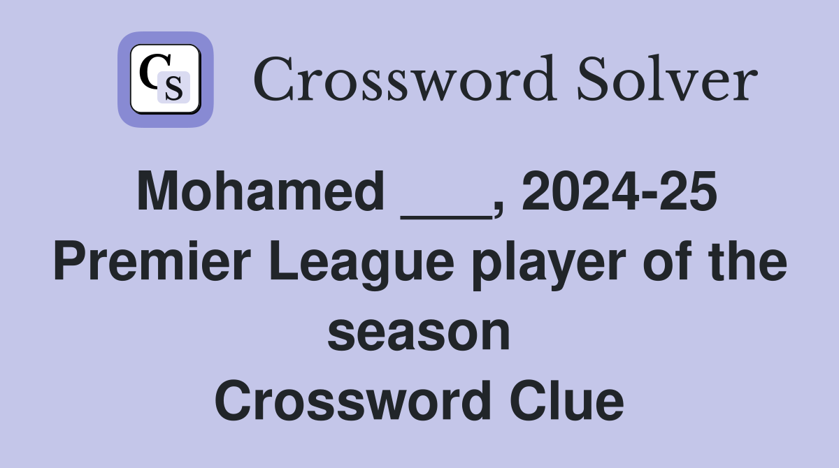 Mohamed ___, 2024-25 Premier League player of the season Crossword Clue