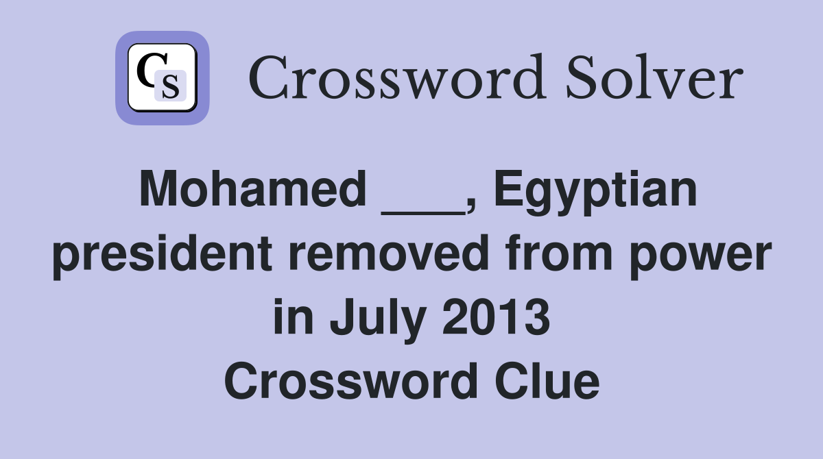 Mohamed ___, Egyptian president removed from power in July 2013 Crossword Clue