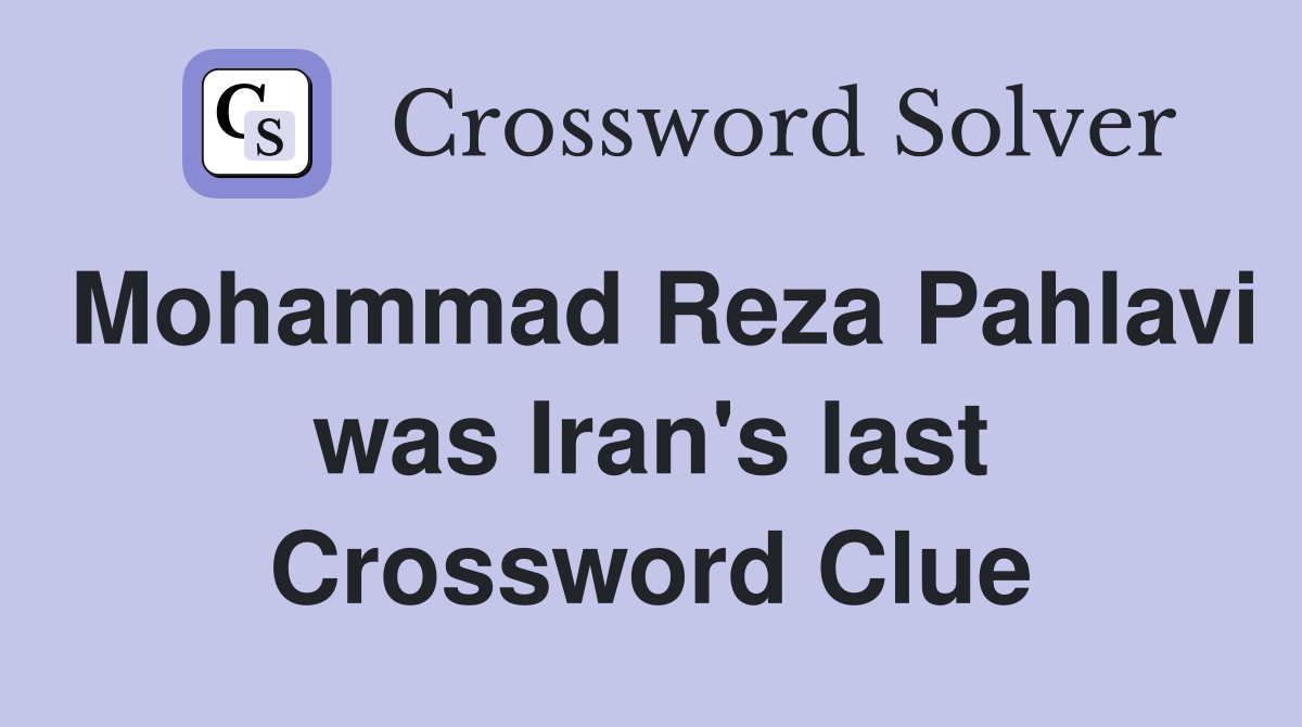 Mohammad Reza Pahlavi was Iran's last Crossword Clue