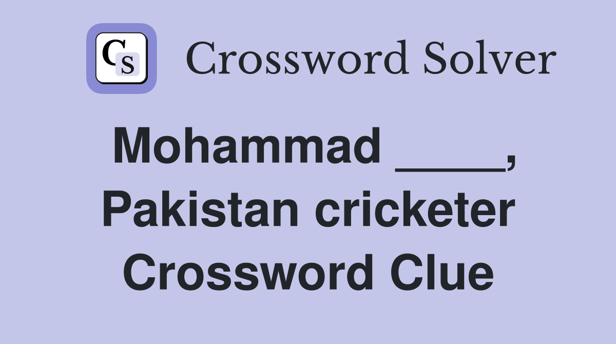 Mohammad ____, Pakistan cricketer Crossword Clue