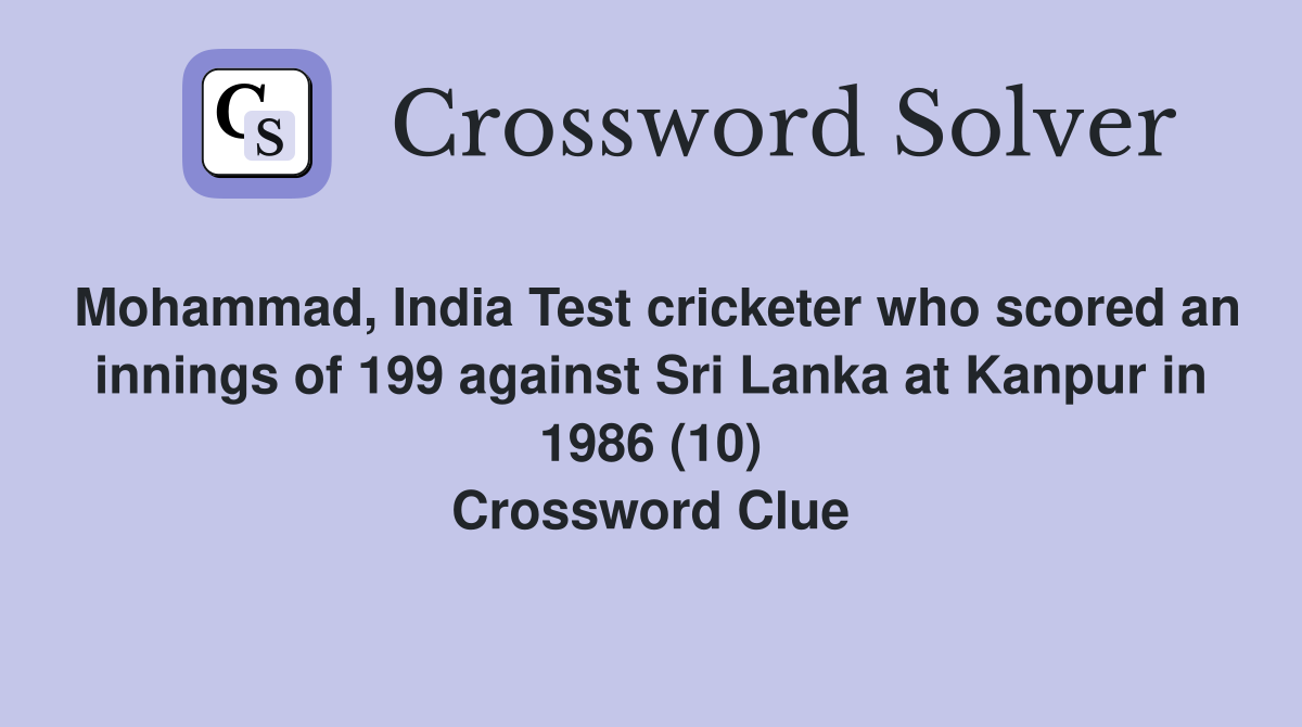 Mohammad, India Test cricketer who scored an innings of 199 against Sri Lanka at Kanpur in 1986 (10) Crossword Clue