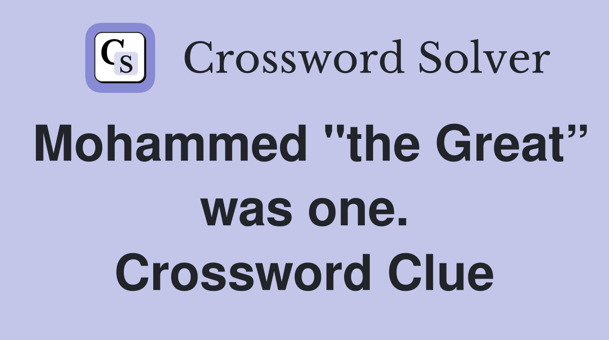 Mohammed "the Great” was one. Crossword Clue