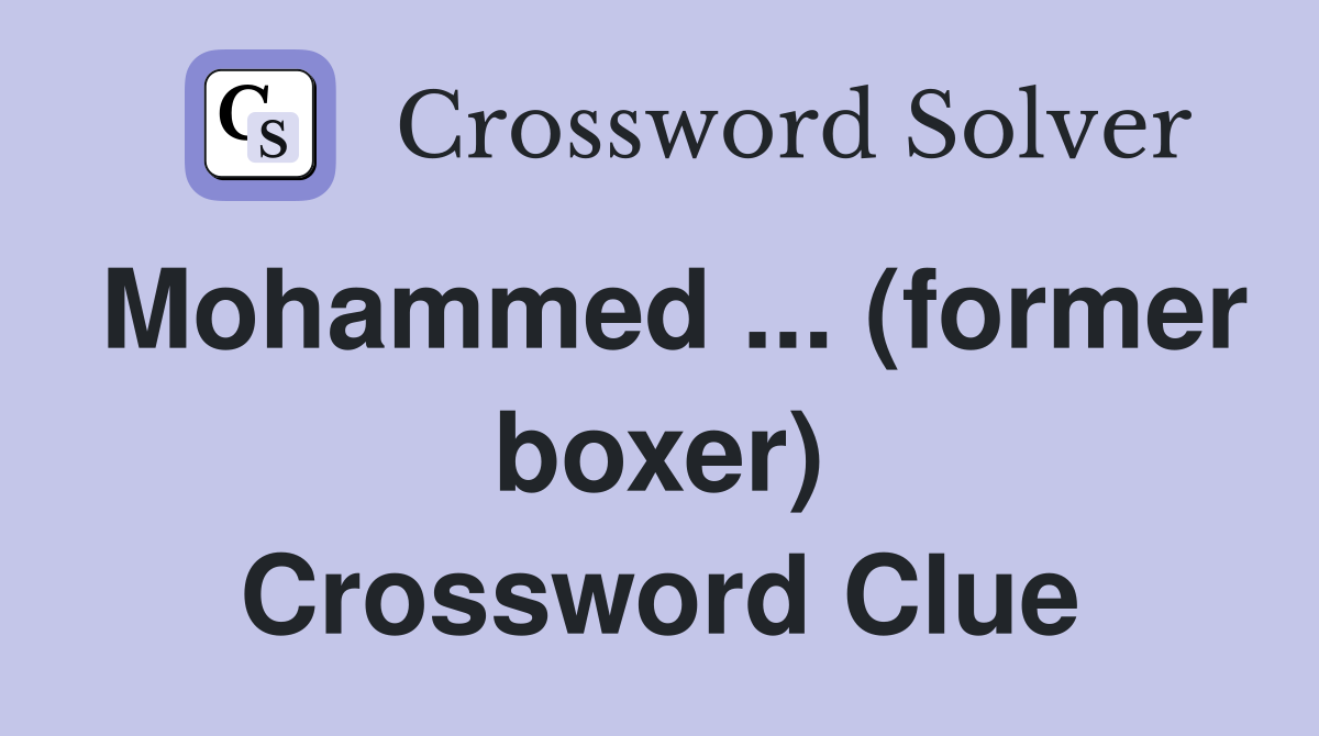 Mohammed ... (former boxer) Crossword Clue