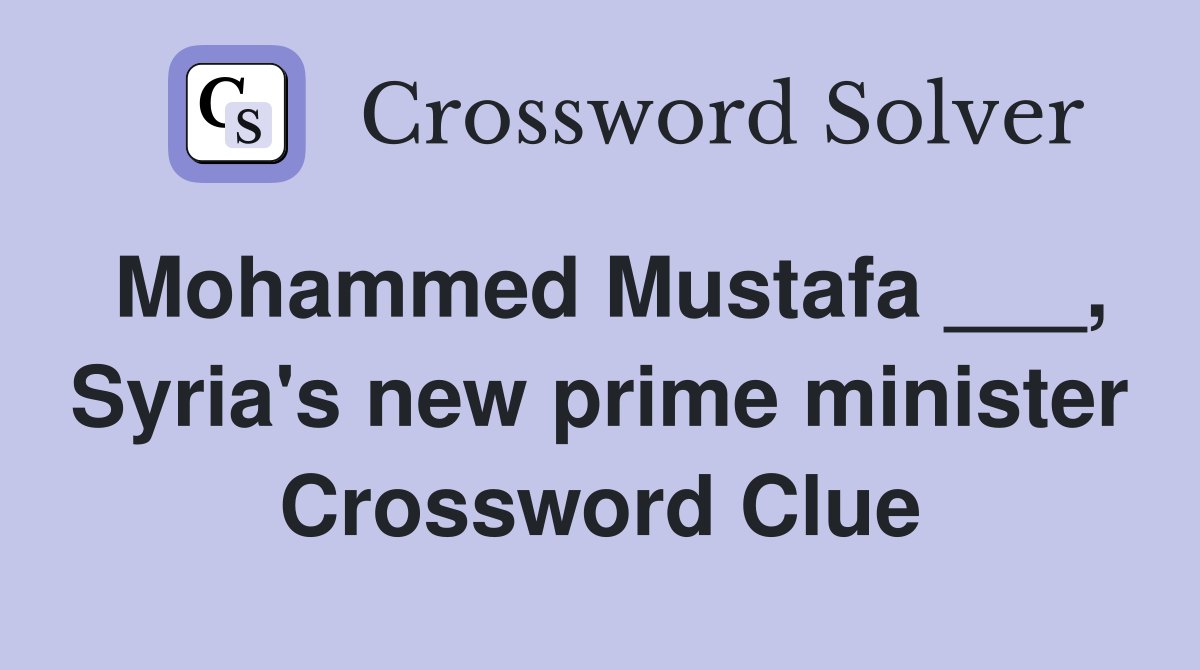 Mohammed Mustafa ___, Syria's new prime minister Crossword Clue