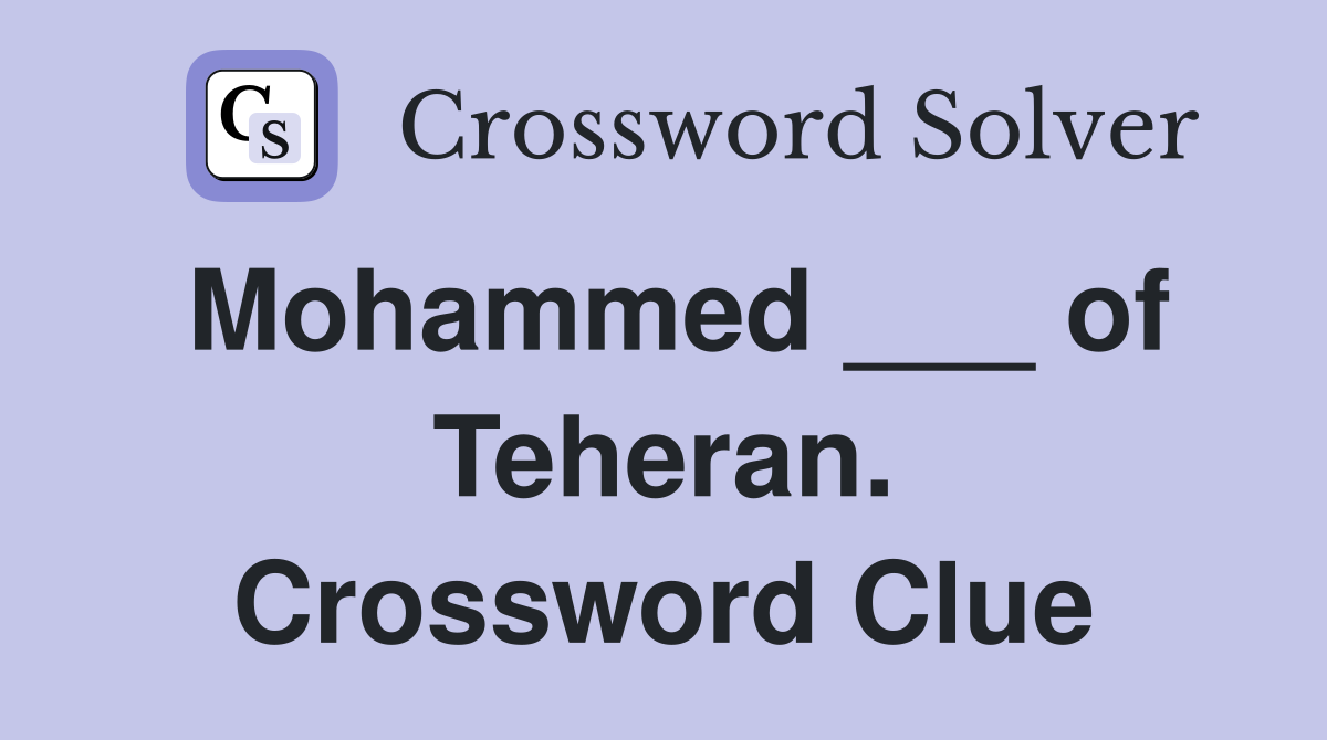 Mohammed ___ of Teheran. Crossword Clue