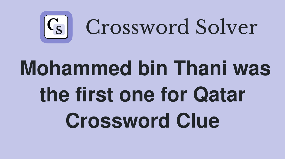 Mohammed bin Thani was the first one for Qatar Crossword Clue