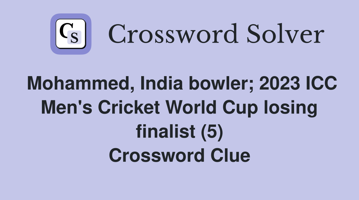 Mohammed, India bowler; 2023 ICC Men's Cricket World Cup losing finalist (5) Crossword Clue