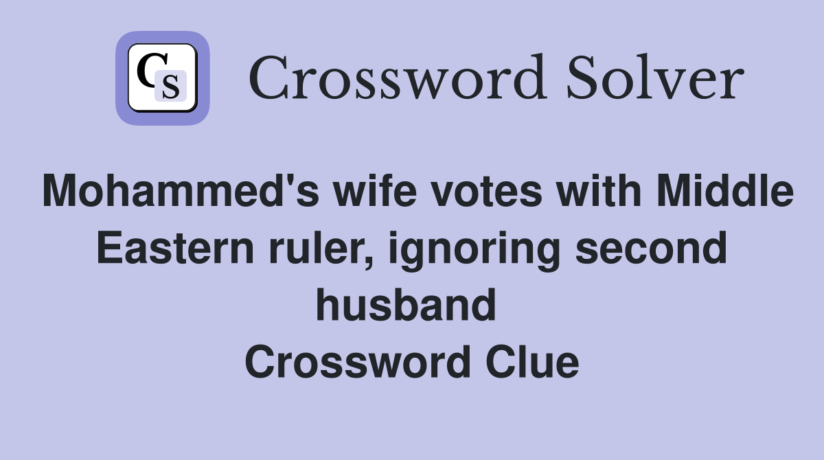 Mohammed's wife votes with Middle Eastern ruler, ignoring second husband  Crossword Clue
