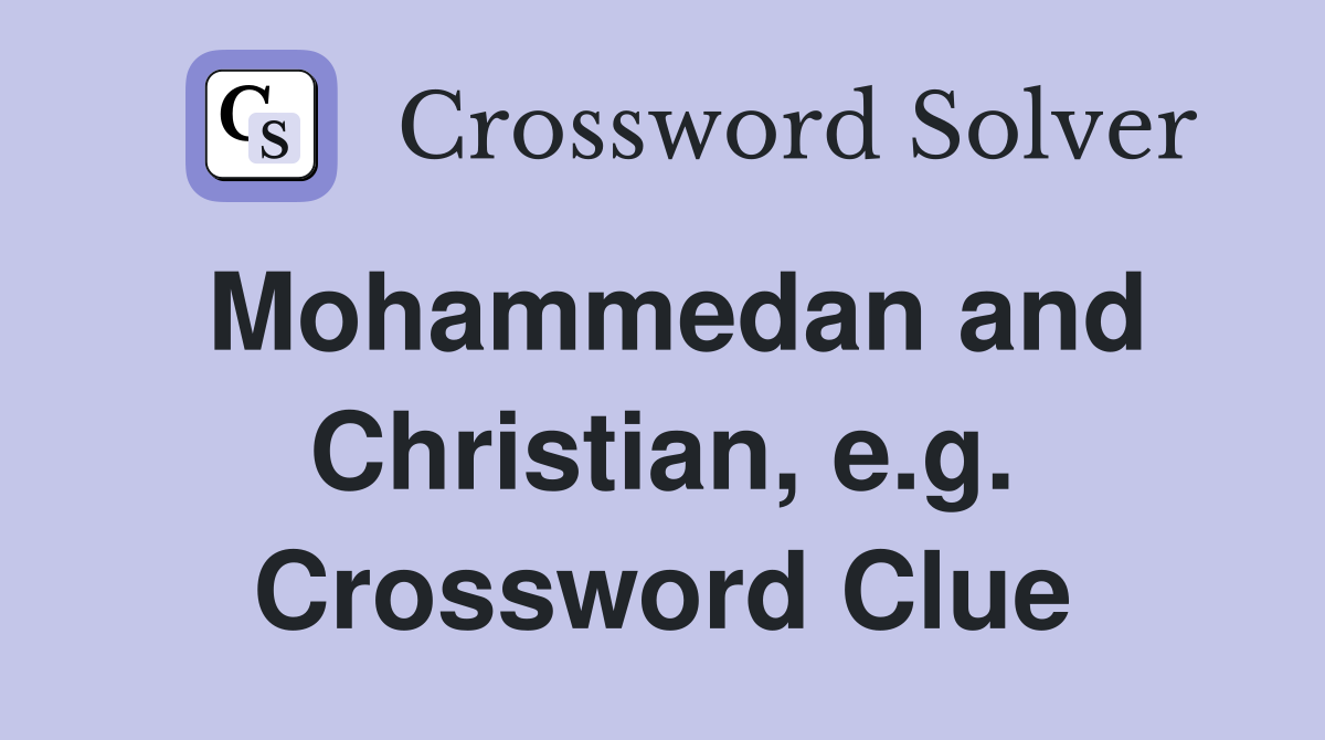 Mohammedan and Christian, e.g. Crossword Clue