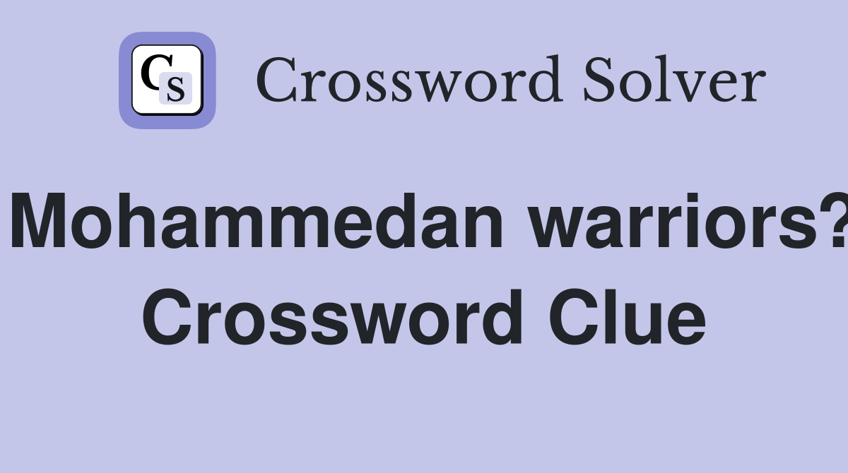 Mohammedan warriors? Crossword Clue