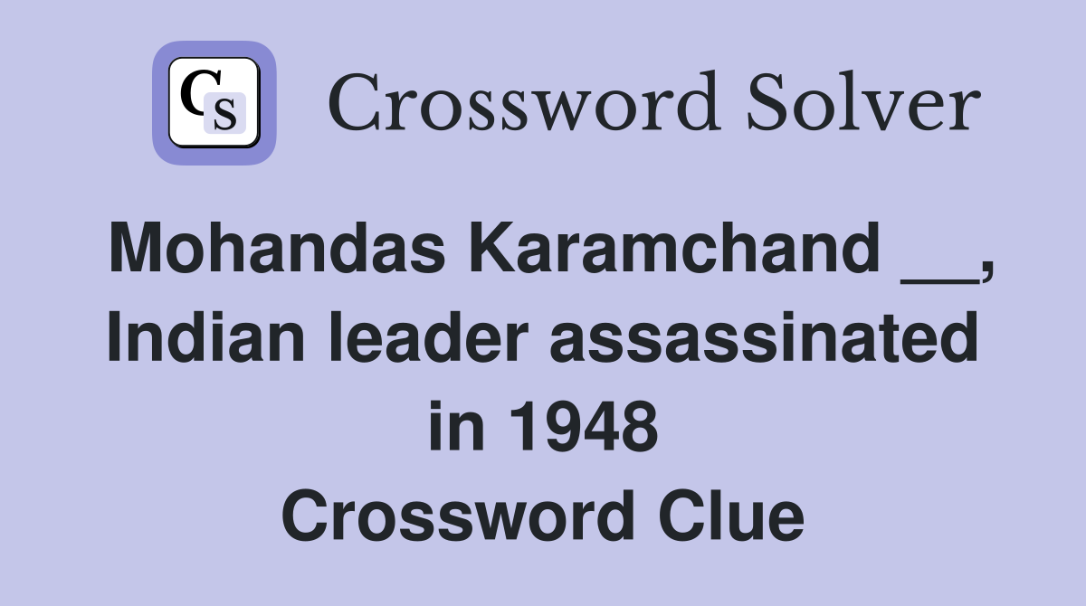 Mohandas Karamchand __, Indian leader assassinated in 1948 Crossword Clue