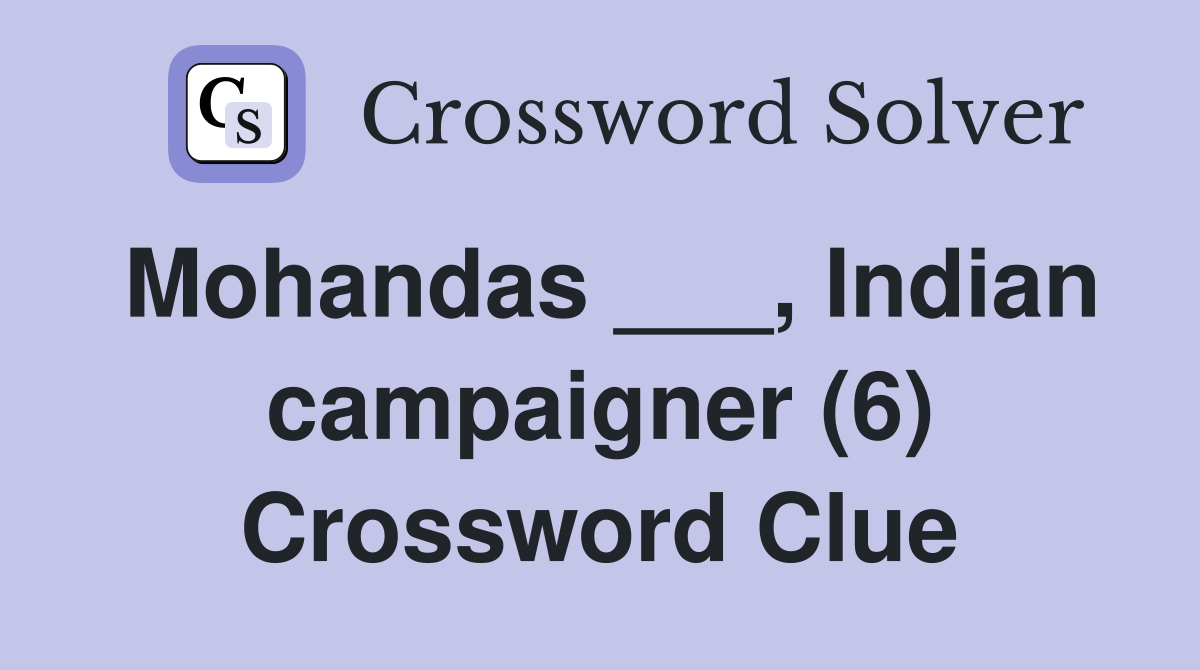 Mohandas ___, Indian campaigner (6) Crossword Clue